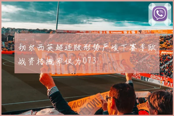 切尔西英超连败形势严峻下赛季欧战资格概率仅为073
